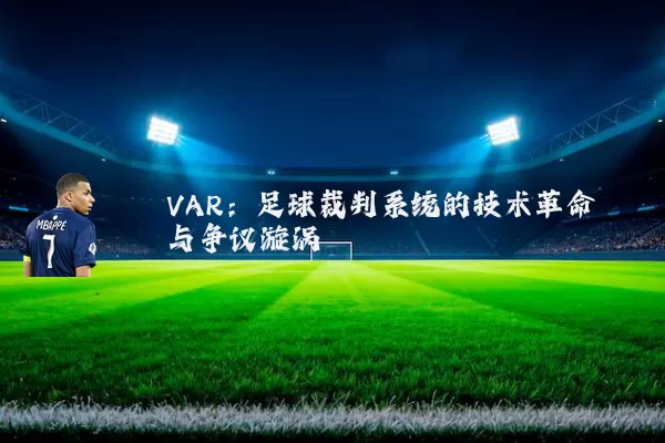 VAR:足球裁判系统的技术革命与争议漩涡