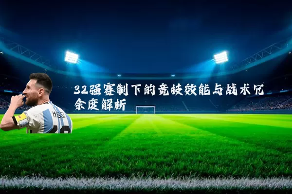 32强赛制下的竞技效能与战术冗余度解析