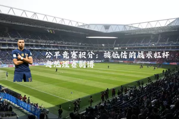 公平竞赛积分:被低估的战术杠杆与地理赛制博弈