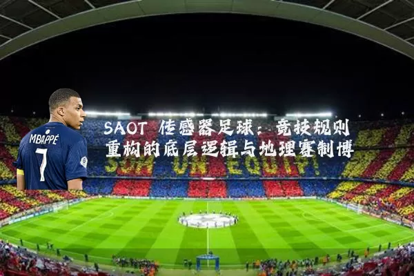 SAOT 传感器足球:竞技规则重构的底层逻辑与地理赛制博弈