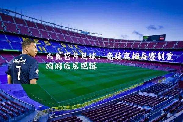 内置芯片足球:竞技真相与赛制重构的底层逻辑