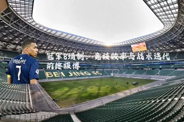 冠军8场制：竞技效率与战术迭代的终极博弈
