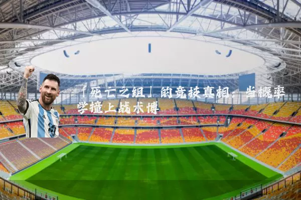 「死亡之组」的竞技真相:当概率学撞上战术博弈